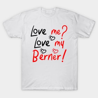 Love Me Love My Bernese Mountain Dog LOVE! Especially for Berner Dog Lovers! T-Shirt